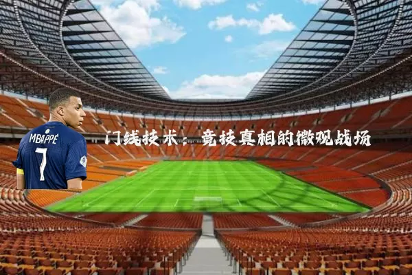 门线技术:竞技真相的微观战场