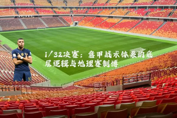 1/32决赛：意甲战术体系的底层逻辑与地理赛制博弈