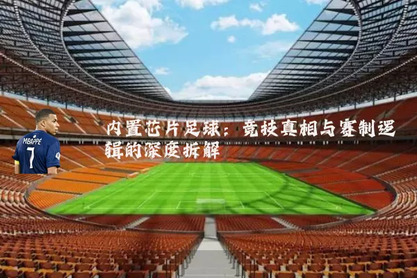 内置芯片足球:竞技真相与赛制逻辑的深度拆解