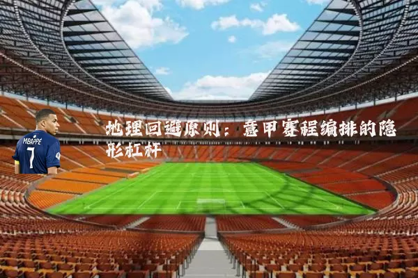 地理回避原则：意甲赛程编排的隐形杠杆