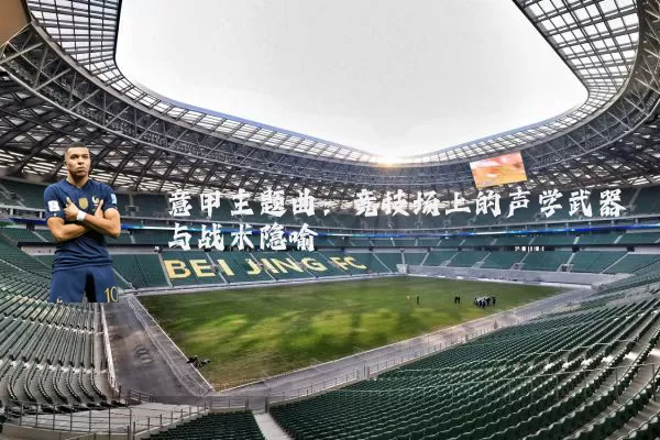 意甲主题曲：竞技场上的声学武器与战术隐喻