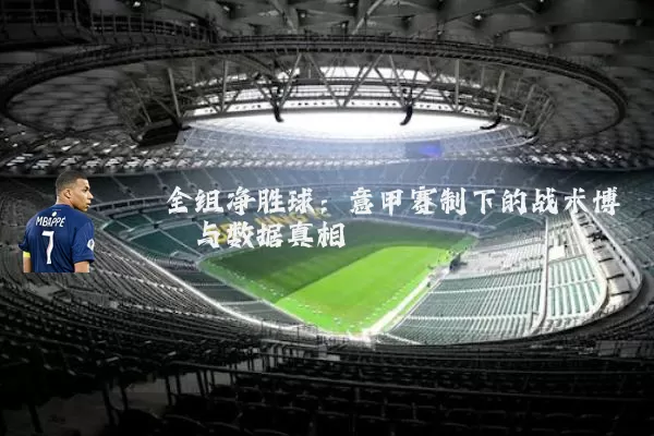 全组净胜球:意甲赛制下的战术博弈与数据真相
