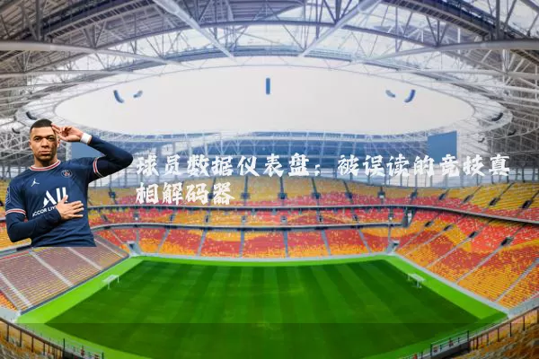 球员数据仪表盘：被误读的竞技真相解码器